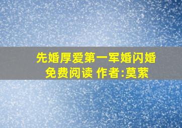 先婚厚爱第一军婚闪婚免费阅读 作者:莫萦